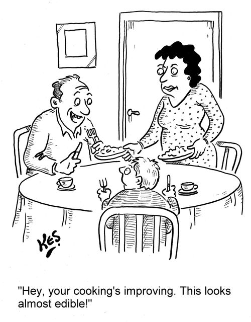 'Hey, your cooking's improving. This looks almost edible!'