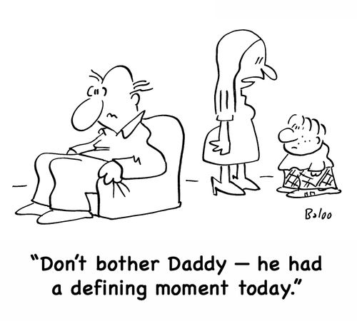 'Don't bother daddy -- he had a defining moment today.'