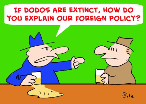 'If dodos are extinct, how do you explain our foreign policy?'