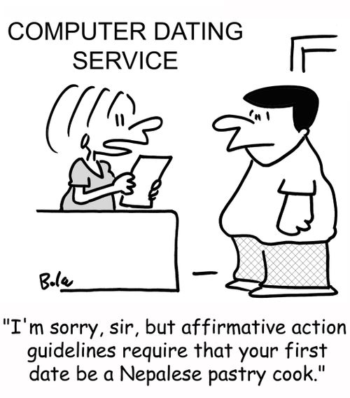 'I'm sorry, sir, but affirmative action guidelines require that your first date be a Nepalese pastry cook.'