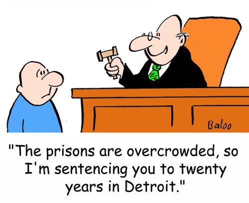 'The prisons are overcrowded, so I'm sentencing you to twenty years in Detroit.'