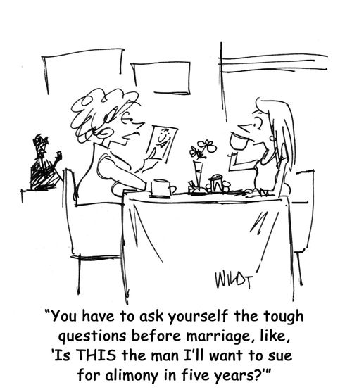 You have to ask yourself the tough questions before marriage, like, 'Is THIS the man I'll want to sue for alimony in five years?'