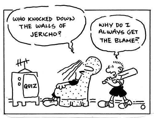 Who knocked down the Walls of Jericho? Why do I always get the blame?