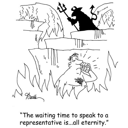 'The waiting time to speak to a representative is...all eternity.'