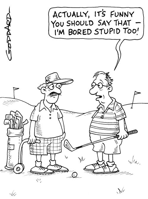 'Actually, it's funny you should say that - I'm bored stupid too.'