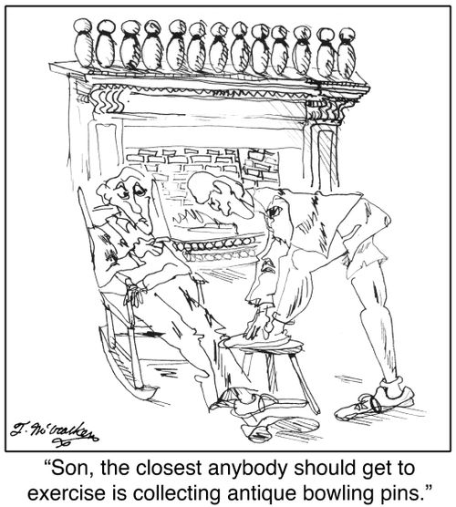 'Son, the closest anybody should get to exercise is collecting antique bowling pins.'