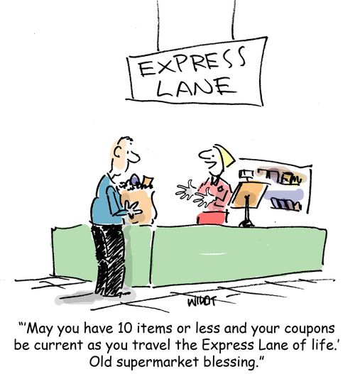 ''May you have 10 items or less and your coupons be current as you travel the Express Lane of life.' Old supermarket blessing.'