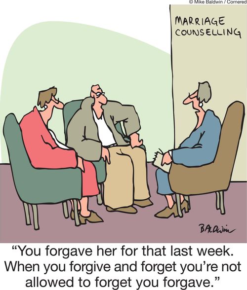 'You forgave her for that last week. When you forgive and forget you're not allowed to forget you forgave.'