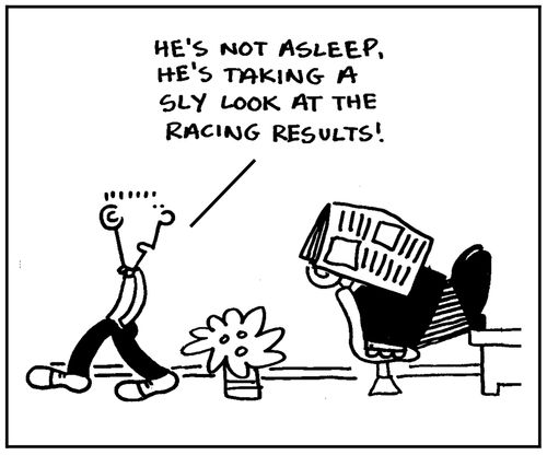 'He's not asleep. He's taking a sly look at the racing results.'