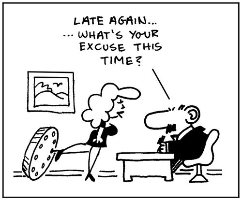 'Late again what's your excuse this time?'