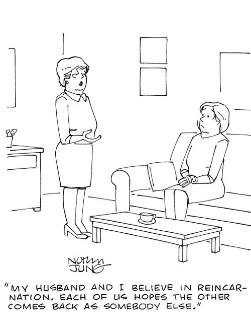 'My husband and I believe in reincarnation. Each of us hopes the other comes back as somebody else.'