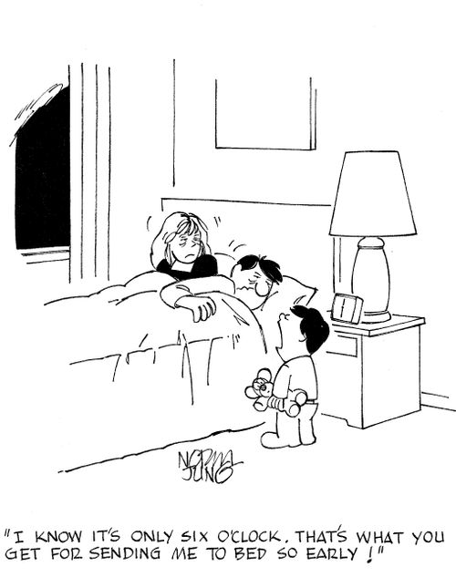 'I know it's only six o'clock. That's what you get for sending me to bed so early!'