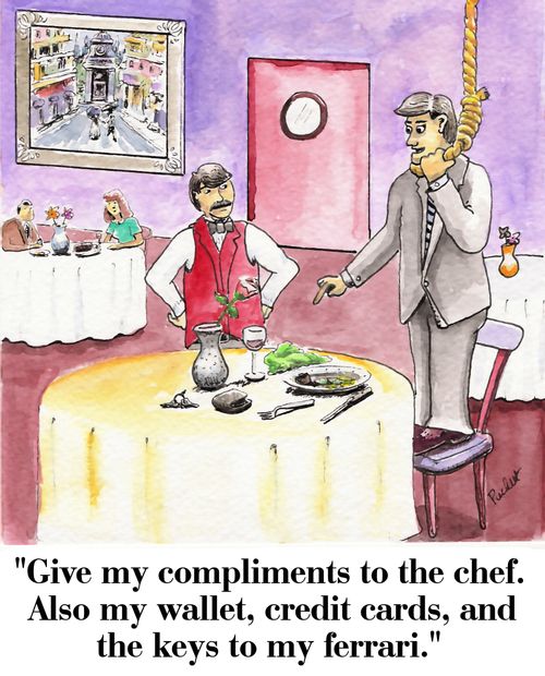 'Give my compliments to the chef. Also my wallet, credit cards, and the keys to my ferrari.'