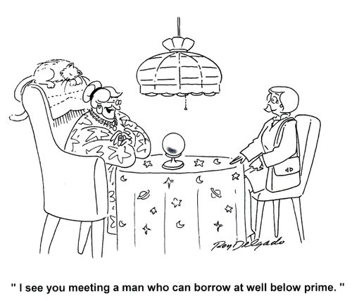 'I see you meeting a man who can borrow at well below prime.'