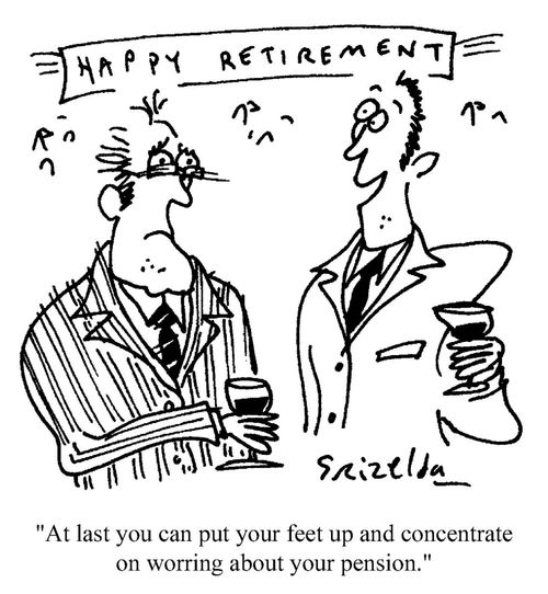 'At last you can put your feet up and concentrate on worrying about your pension.'
