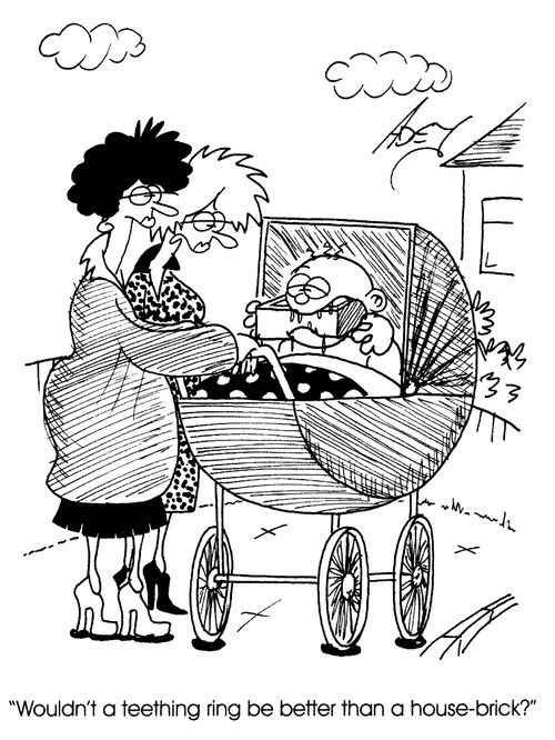 "Wouldn't a teething ring be better than a house-brick?"