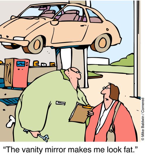 "The vanity mirror makes me look fat."