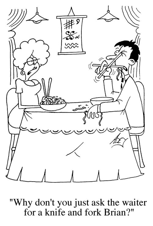 "Why don't you just ask the waiter for a knife and fork Brian?"