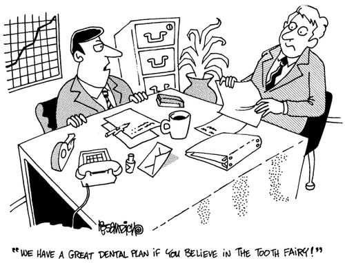 "We have a great dental plan if you believe in the tooth fairy!"