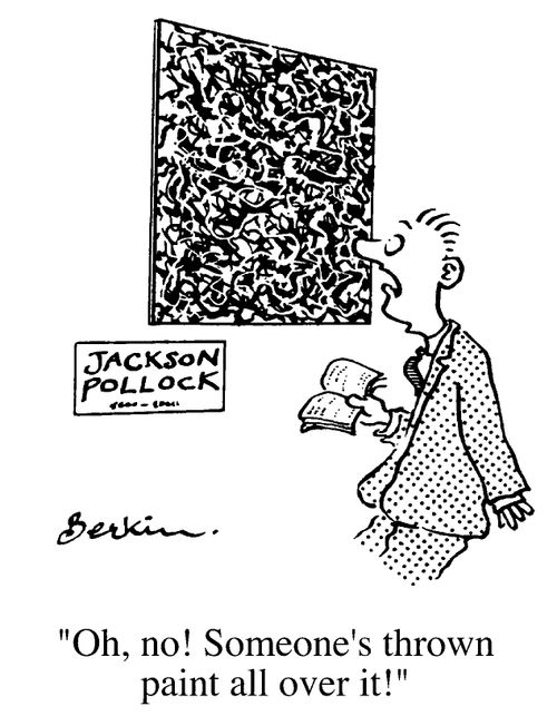 Jackson Pollock - "Oh no! Someone's thrown paint all over it!"