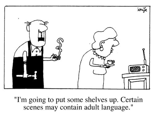 "I'm going to put some shelves up, certain scenes may contain strong language."