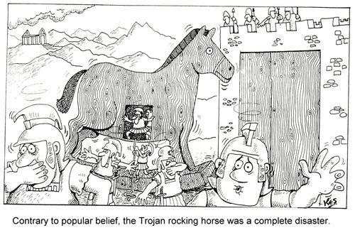 'Contrary to popular belief,the Trojan rocking horse was a complete disaster.'