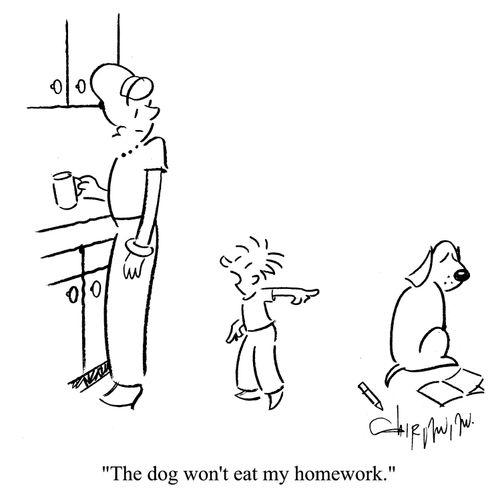 'The dog won't eat my homework.'