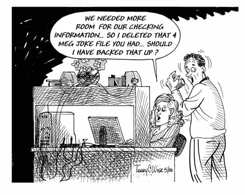 'We needed more room for our checking information, so I deleted that 4 meg joke file you had... Should I have backed that up
