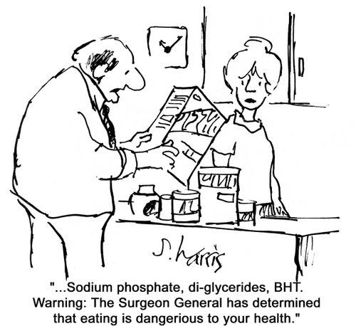'...Sodium phosphate, di-glycerides, BHT. Warning: The Surgeon General has determined that eating is dangerous to your health.'