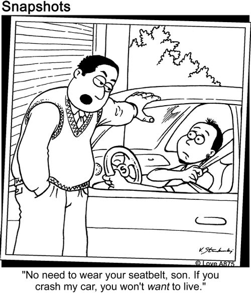 'No need to wear your seatbelt, son. If you crash my car, you won't want to live.'