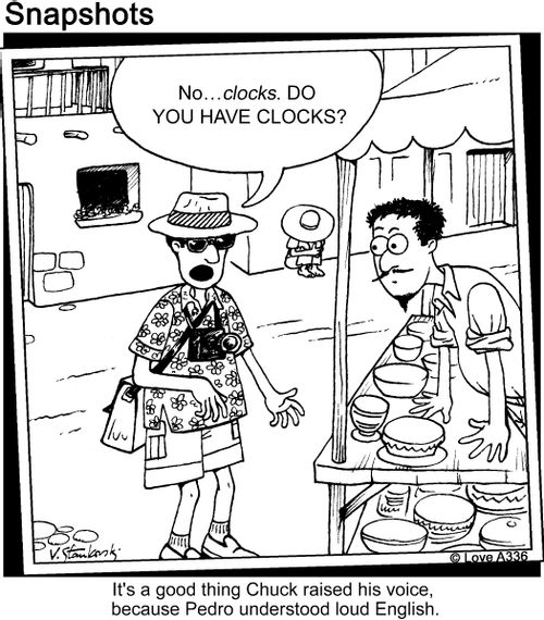 No... Clocks. DO YOU HAVE CLOCKS?   It's a good thing Chuck raised his voice, because Pedro understood loud English.