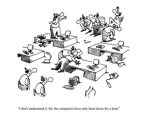 'I don't understand it Sir, the computers have only been down for a hour.'