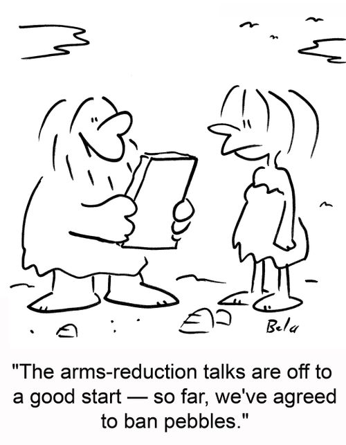 "The arms reduction talks are off to a good start -so far, we've agreed to ban pebbles."