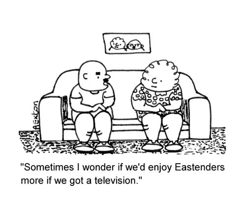 'Sometimes I wonder if we'd enjoy Eastenders more if we got a television.'