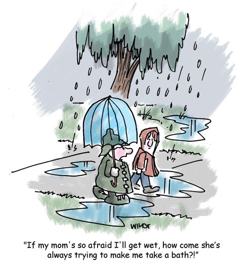 'If my mom's so afraid I'll get wet, how come she's always trying to make me take a bath?'