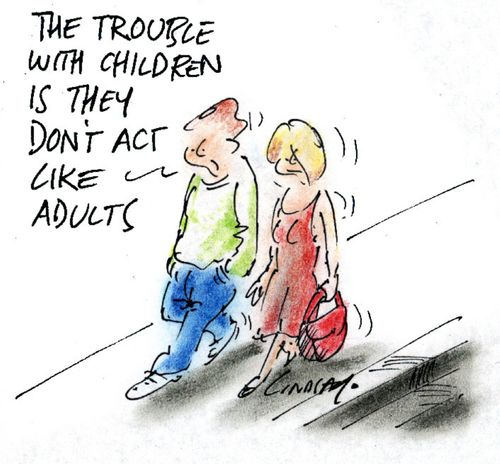 "The trouble with children is they don't act like adults."