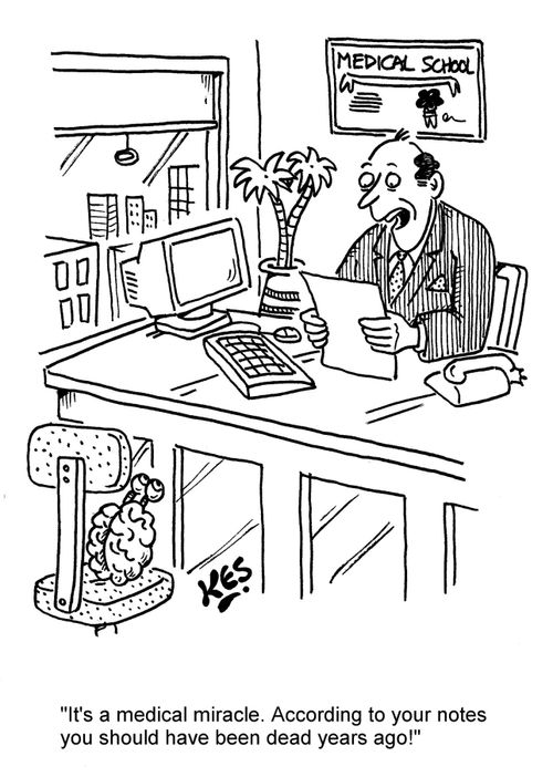 'It's a medical miracle. According to your notes you should have been dead years ago!'