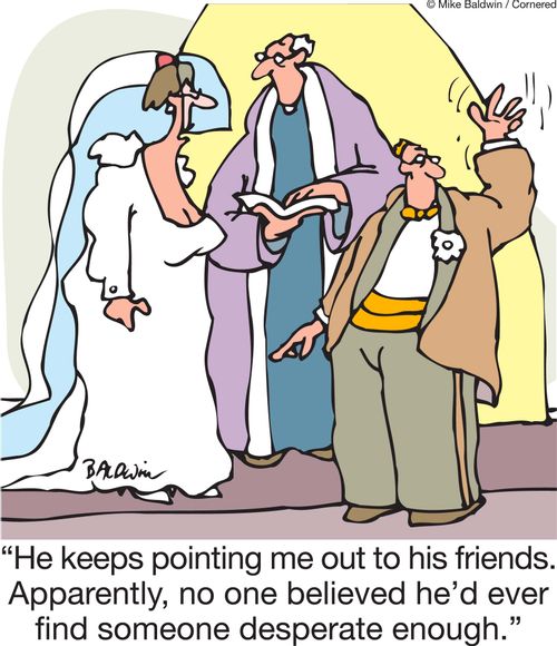 'He keeps pointing me out to his friends. Apparently, no one believed he'd ever find someone desperate enough.'