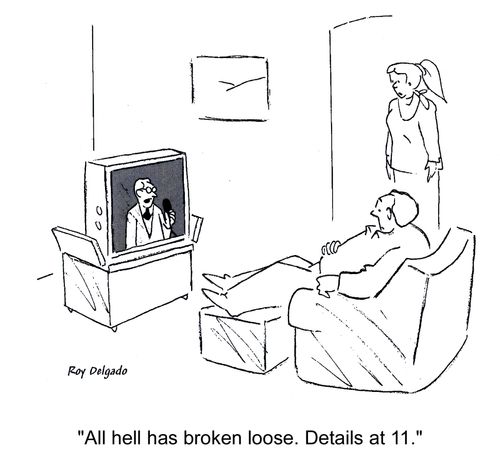'All hell has broken loose. Details at 11.'
