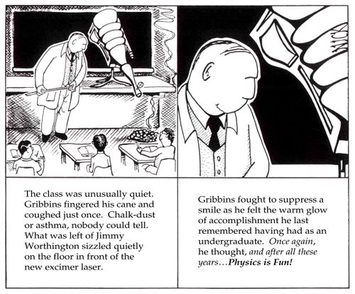 The class was unusually quiet. Gribbins fingered his cane and coughed just once. Chalk-dust or asthma, nobody could tell. What was left of Jimmy Worthington sizzled quietly on the floor in front of the excimer laser...