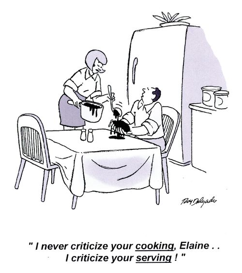'I never criticize your cooking, Elaine... I criticize your serving!'
