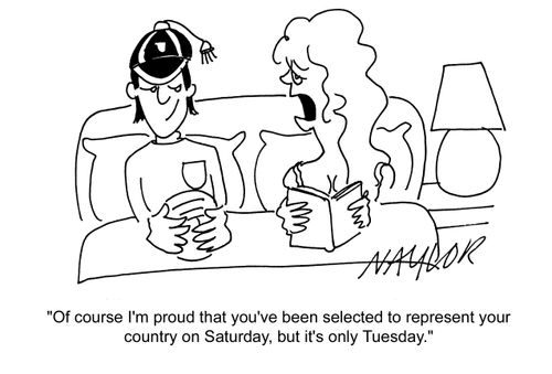 'Of course I'm proud that you've been selected to represent your country on Saturday, but it's only Tuesday.'