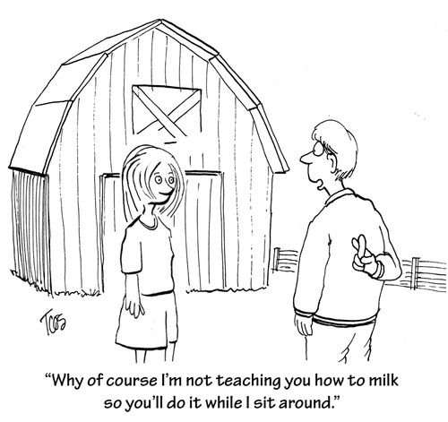 'Why of course I'm not teaching you how to milk so you'll do it while I sit around.'