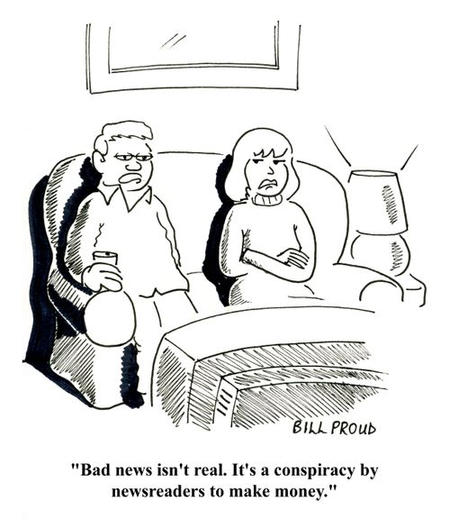'Bad news isn't real. It's a conspiracy by newsreaders to make money.'