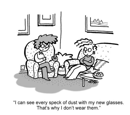 'I can see every speck of dust with my new glasses. That's why I don't wear them.'