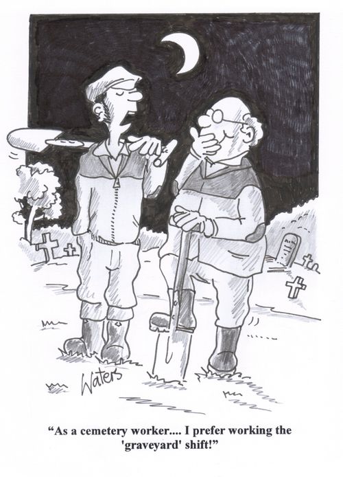 'As a cemetery worker... I prefer working the 'graveyard' shift!'