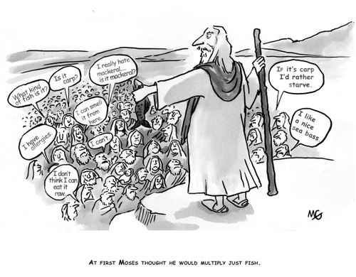 'At first Moses thought he would multiply fish.'