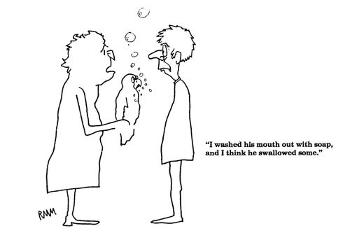 'I washed his mouth out with soap, and I think he swallowed some.'