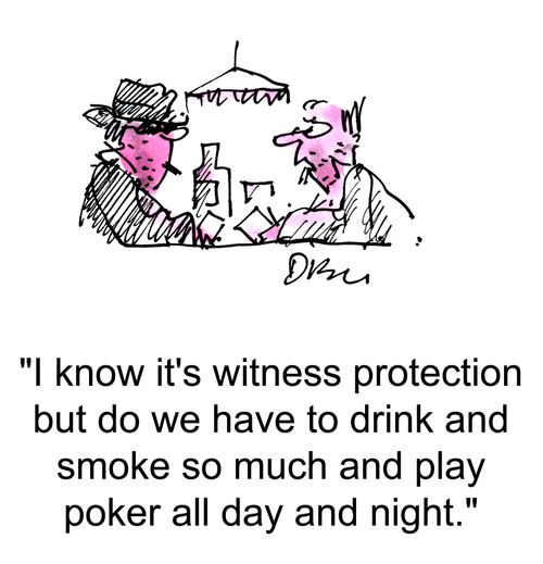 'I know it's witness protection but do we have to drink and smoke so much and play poker all day and night.'