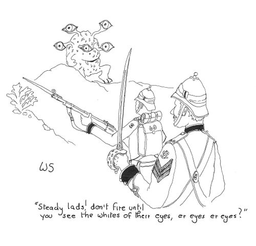 'Steady lads! don't fire until you see the whites of their eyes, er eyes er eyes?'